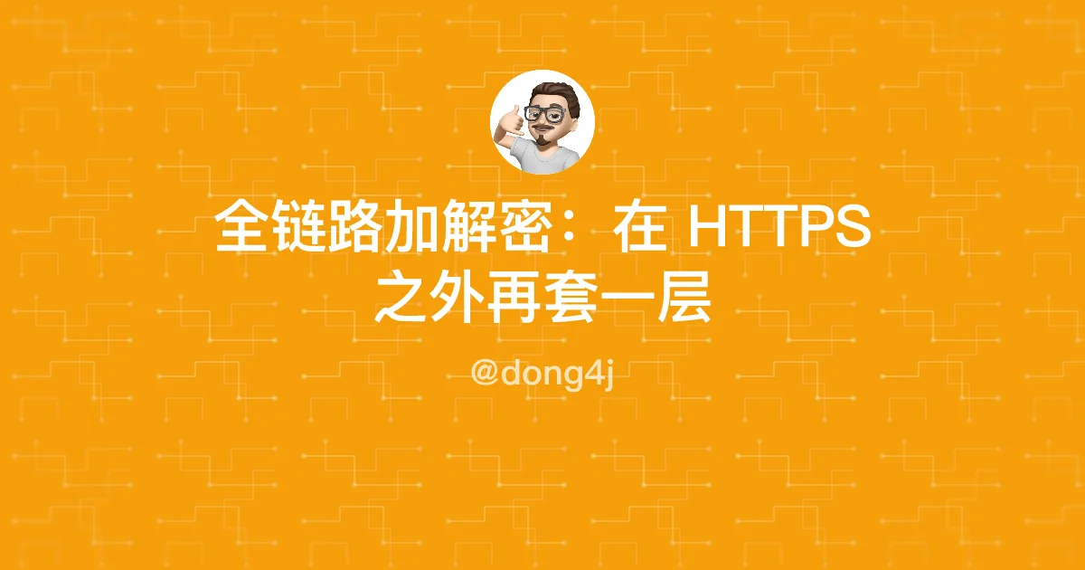 全链路加解密：在 HTTPS 之外再套一层